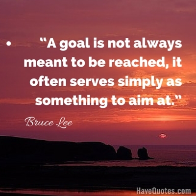 A goal is not always meant to be reached it often serves simply as something to aim at Quote