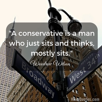 A conservative is a man who just sits and thinks mostly sits Quote