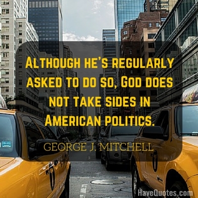 Although hes regularly asked to do so God does not take sides in American politics Quote