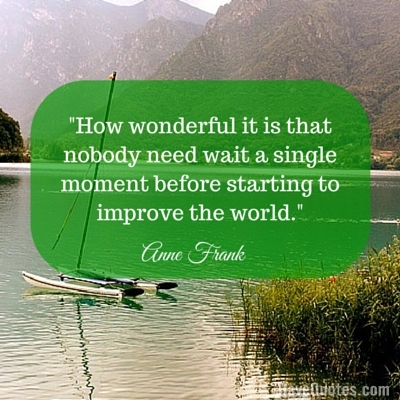 How wonderful it is that nobody need wait a single moment before starting to improve the world Quote