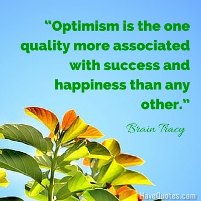 Optimism is the one quality more associated with success and happiness than any other Quote