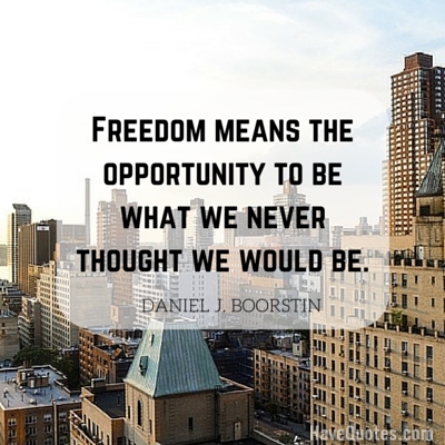 Freedom means the opportunity to be what we never thought we would be Quote