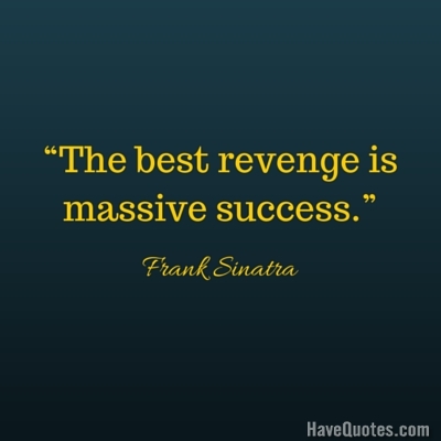 The best revenge is massive success Quote