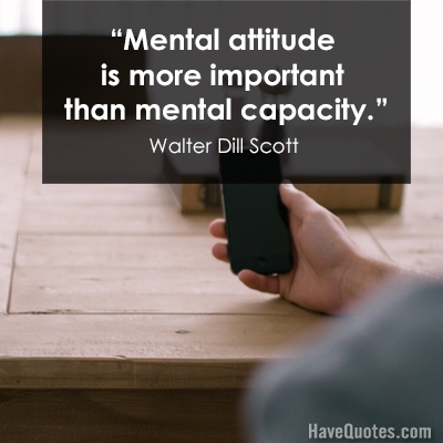 Mental attitude is more important than mental capacity Quote