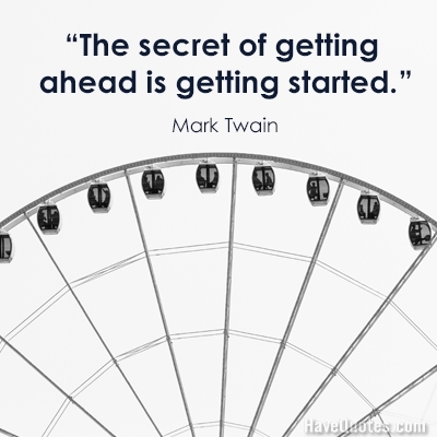 The secret of getting ahead is getting started Quote