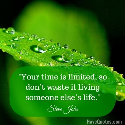 Your time is limited so dont waste it living someone elses life Quote