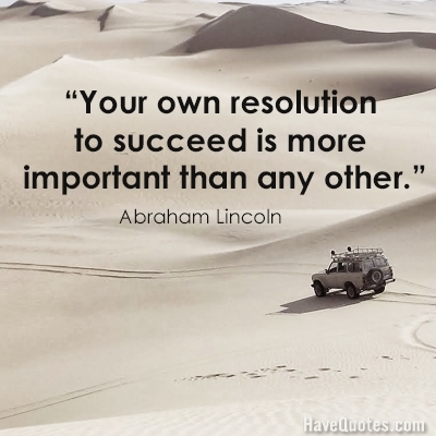 Your own resolution to succeed is more important than any other Quote