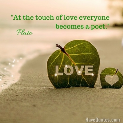 At the touch of love everyone becomes a poet Quote