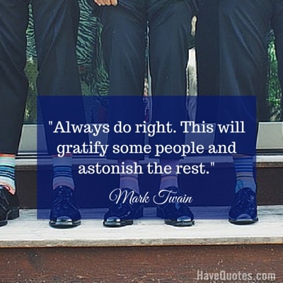 Always do right This will gratify some people and astonish the rest Quote