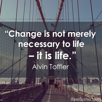 Change is not merely necessary to life it is life Quote