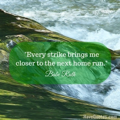 Every strike brings me closer to the next home run Quote