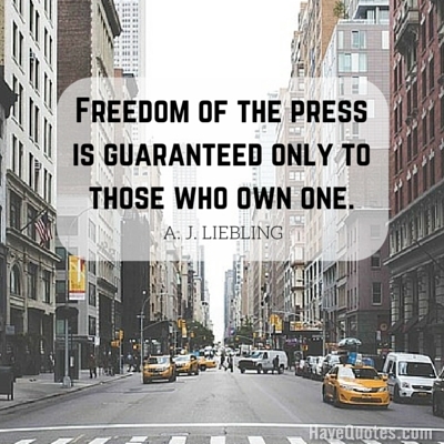 Freedom of the press is guaranteed only to those who own one Quote