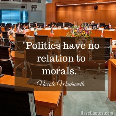 Politics have no relation to morals Quote