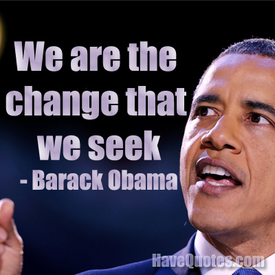 We are the change we seek Quote