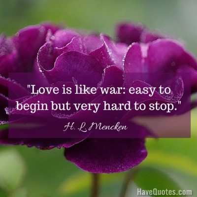 Love is like war easy to begin but very hard to stop Quote