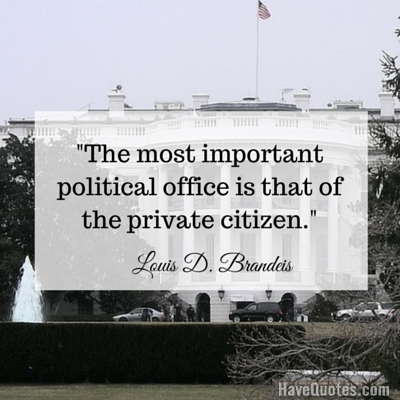 The most important political office is that of the private citizen Quote