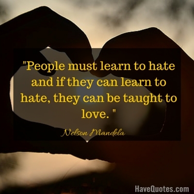 People must learn to hate and if they can learn to hate they can be taught to love Quote