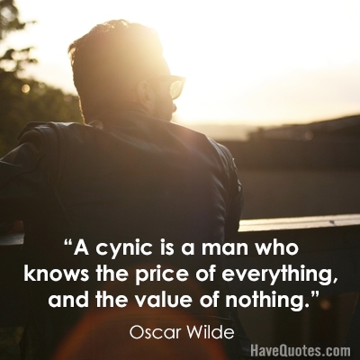 A cynic is a man who knows the price of everything and the value of nothing Quote