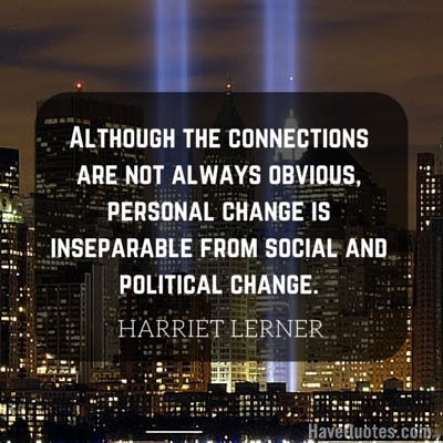 Although the connections are not always obvious personal change is inseparable from social and political change Quote