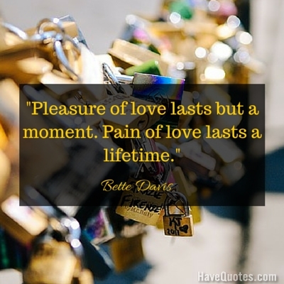 Pleasure of love lasts but a moment Pain of love lasts a lifetime Quote