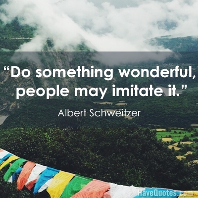 Do something wonderful people may imitate it Quote