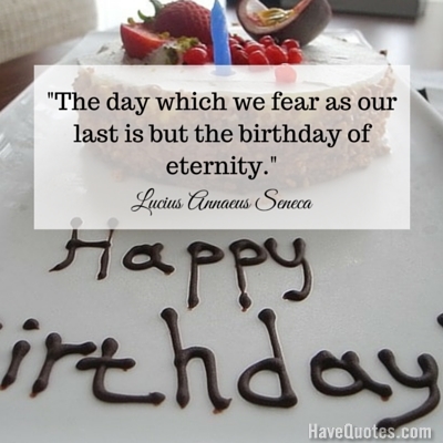 The day which we fear as our last is but the birthday of eternity Quote