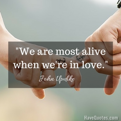 We are most alive when were in love Quote