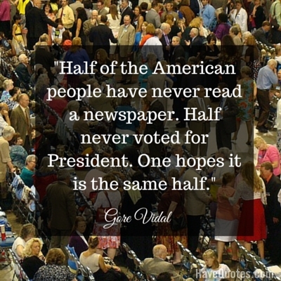 Half of the American people have never read a newspaper Half never voted for President One hopes it is the same half Quote