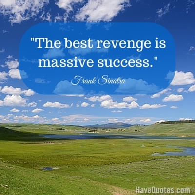 The best revenge is massive success Quote