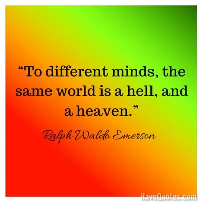 To different minds the same world is a hell and a heaven Quote