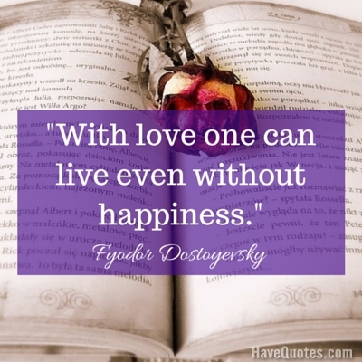 With love one can live even without happiness Quote