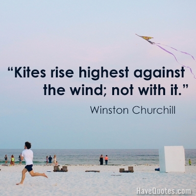 Kites rise highest against the wind not with it Quote