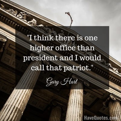 I think there is one higher office than president and I would call that patriot Quote