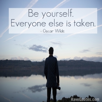 Be yourself. Everyone else is taken Quote