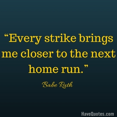 Every strike brings me closer to the next home run Quote