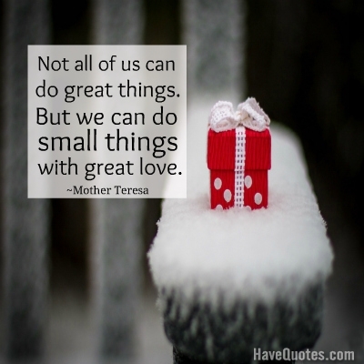 Not all of us can do great things. But we can do small things with great love Quote