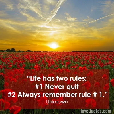 Life has two rules #1 Never quit #2 Always remember rule #1 Quote