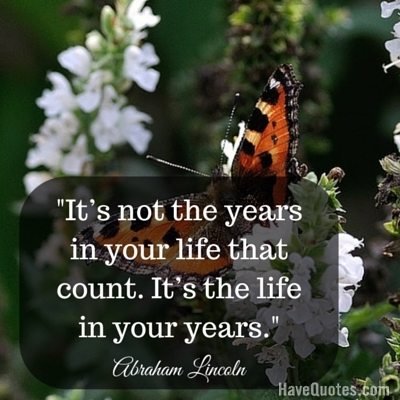 Its not the years in your life that count Its the life in your years Quote