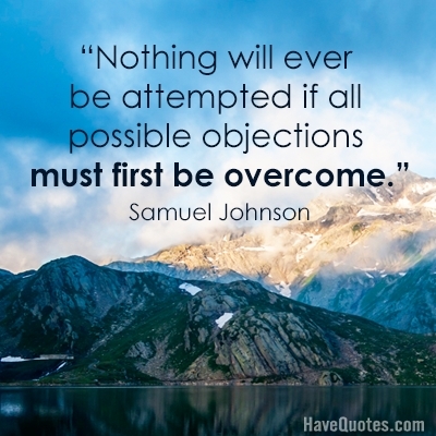 Nothing will ever be attempted if all possible objections must first be overcome Quote