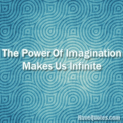 The power of imagination makes us infinite Quote