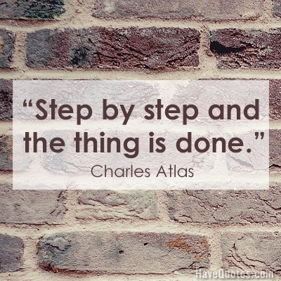 Step by step and the thing is done Quote