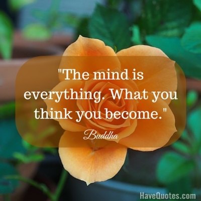 The mind is everything What you think you become Quote