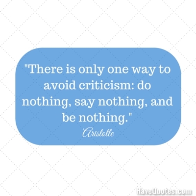 There is only one way to avoid criticism do nothing say nothing and be nothing Quote