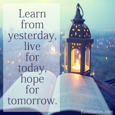 Learn from yesterday live for Quote