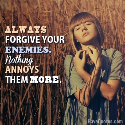 Always forgive your enemies Quote