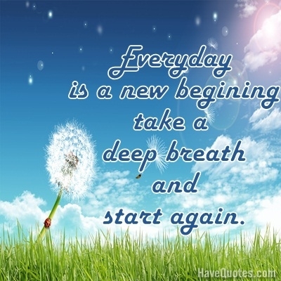 Every day is A new begining take a deep breath and start again Quote