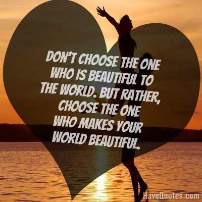 Dont choose the one who is  Quote