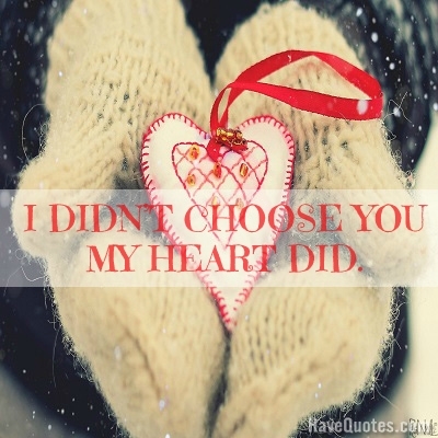 I didnt choose you my heart did Quote