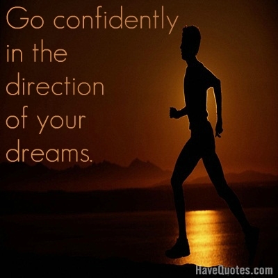 Go confidently in the direction of your dreams Quote