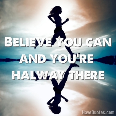 Believe you can and youre Quote